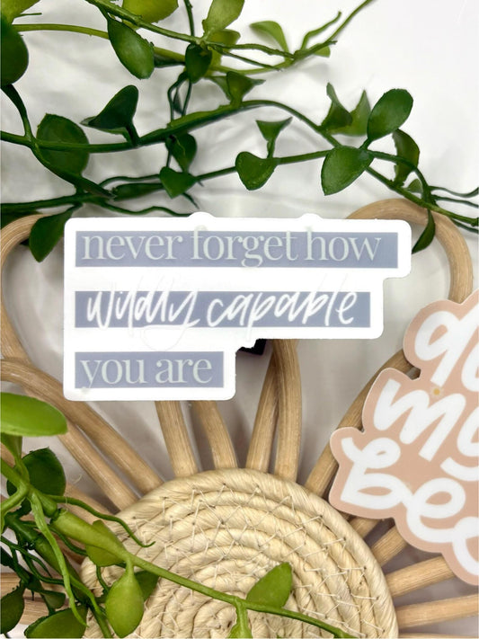 Never Forget How Wildly Capable You Are Sticker. Weatherproof Sticker. 3 inch Vinyl Matte Sticker.