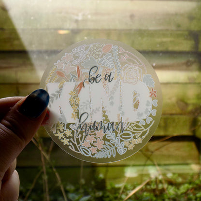 Clear Be a Kind Human Floral Sticker. Weatherproof Sticker. 3 inch Circle Vinyl Matte Sticker.