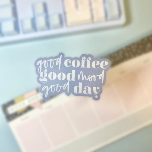 Good Coffee, Good Mood, Good Day Sticker. Weatherproof Vinyl, Happy Sticker.