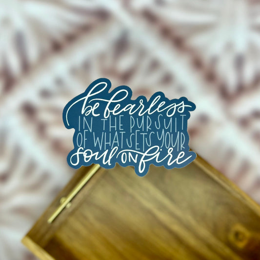 Be Fearless in the Pursuit of What Sets Your Soul on Fire Sticker. Weatherproof, Waterproof, Vinyl Sticker.