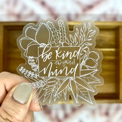 Be Kind to Your Mind Sticker. Clear Weatherproof Sticker. Floral Vinyl Sticker.